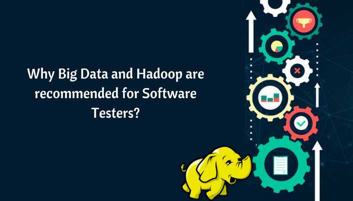 Why Big Data and Hadoop are recommended for Software Testers