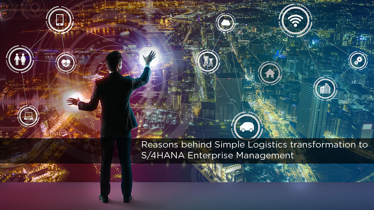 Reasons behind Simple Logistics transformation to S4HANA Enterprise Management