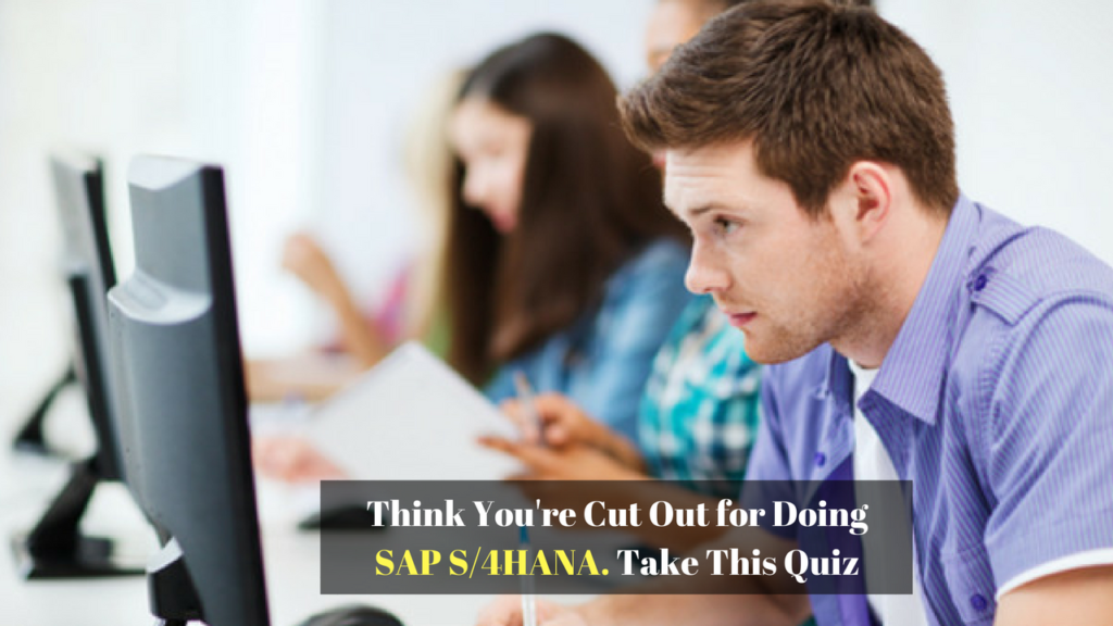 Think You're Cut out for doing SAP S4HANA. Take This Quiz