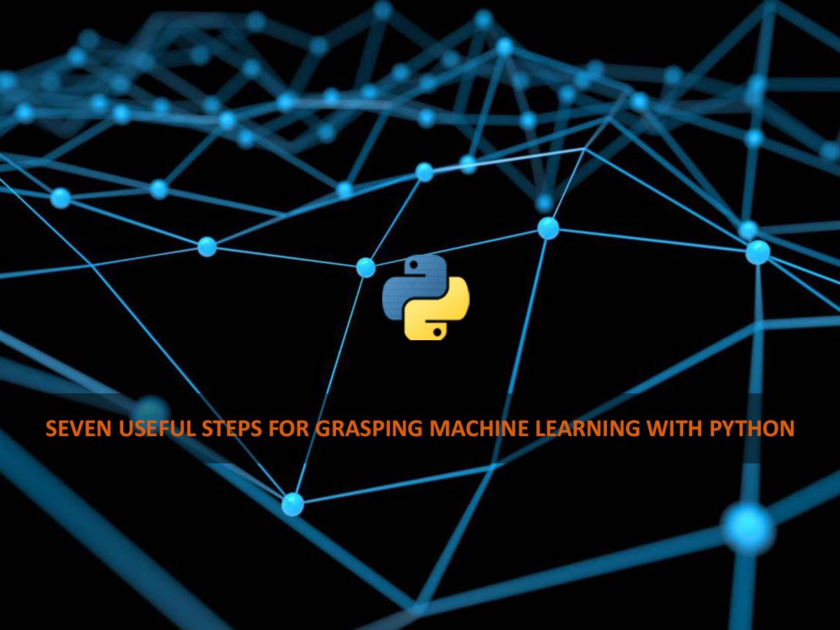 7 Useful Steps for Grasping Machine learning with Python
