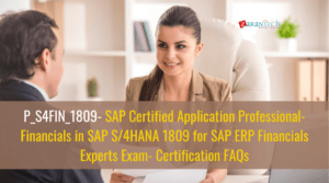 P_S4FIN_1809- SAP Certified Application Professional- Financials in SAP S/4HANA 1809 for SAP ERP Financials Experts Exam- Certification FAQs